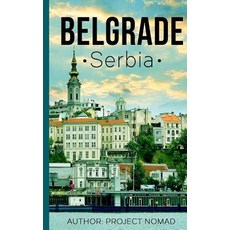 Belgrade: A Travel Guide for Your Perfect Belgrade Adventure!: Written by Local Serbian Travel Expert ..., Createspace Independent Publishing Platform