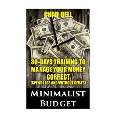 Minimalist Budget: 30-Days Training to Manage Your Money Correct: (Spend Less and Live Without Debts) ..., Createspace Independent Publishing Platform