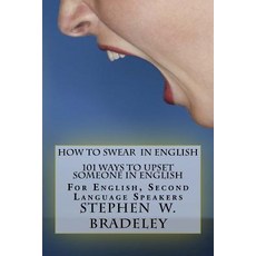How to Swear in English: 101 Ways to Upset Someone in English: For English Second Language Speakers ..., Createspace Independent Publishing Platform
