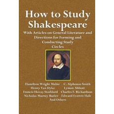 How to Study Shakespeare: With Articles on General Literature and Directions for Forming and Conductin..., Createspace Independent Publishing Platform