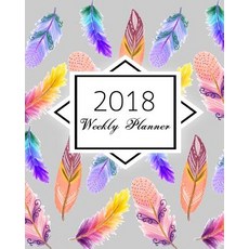 2018 Weekly Planner: Feathers Calendar Schedule Journal Plan and Organize Monthly and Weekly (Academic..., Createspace Independent Publishing Platform