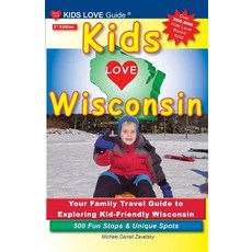 Kids Love Wisconsin 3rd Edition: Your Family Travel Guide to Exploring Kid-Friendly Wisconsin. 500 Fu..., Kids Love Publications, LLC