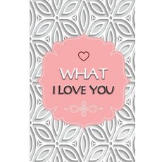 What I Love You: 100 Relationship Questions: I Love You Journal What I Love You Why I Love You Journ..., Createspace Independent Publishing Platform