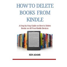 How to Delete Books from Kindle: A Step by Step Guide on How to Delete Books on All Your Kindle Device..., Createspace Independent Publishing Platform