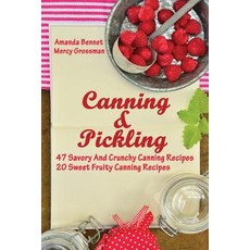 Canning and Pickling: 47 Savory and Crunchy Canning Recipes + 20 Sweet Fruity Canning Recipes: (Confit..., Createspace Independent Publishing Platform