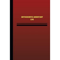 Orthodontic Assistant Log (Logbook Journal - 124 Pages 6 X 9 Inches): Orthodontic Assistant Logbook ..., Createspace Independent Publishing Platform