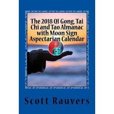 The 2018 Qi Gong Tai Chi and Tao Almanac with Moon Sign Aspectarian Calendar: Prosperity Made Easy wi..., Createspace Independent Publishing Platform