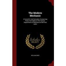 The Modern Mechanic: A Scientific and Calculator Comprising Rules and Tables in the Various Departmen..., Andesite Press