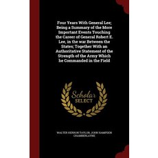 Four Years with General Lee; Being a Summary of the More Important Events Touching the Career of Gener..., Andesite Press