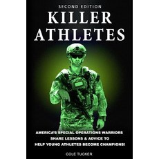 Killer Athletes: America's Special Operations Warriors Share Lessons & Advice to Help Young Athletes B..., Createspace Independent Publishing Platform
