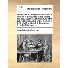 The Nature of Uncleanness Consider'd: Wherein Is Discoursed of the Causes and Consequences of This Sin..., Gale Ecco, Print Editions