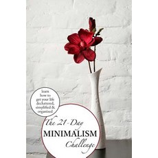 The 21 Day Minimalist Challenge: Learn How to Get Our Life Decluttered Simplified and Organized in Ju..., Createspace Independent Publishing Platform