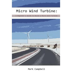 Micro Wind Turbine: A Beginner's Guide to Build a Micro Wind Turbine: (Wind Power Building Micro Wind..., Createspace Independent Publishing Platform