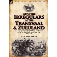 With the Irregulars in the Transvaal and Zululand: The Experiences of an Officer of Baker's Horse in t..., Leonaur Ltd