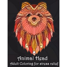 Animal Head Adult Coloring for Stress Relief: Animal Mandala Designs and Stress Relieving Patterns for..., Createspace Independent Publishing Platform