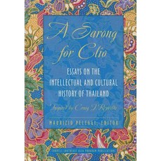 A Sarong for Clio: Essays on the Intellectual and Cultural History of Thailand--Inspired by Craig J. R..., Southeast Asia Program Publications