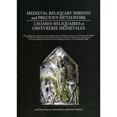Medieval Reliquary Shrines and Precious Metalwork/Chasses-Reliquaires Et Orfevrerie Medievales: Procee..., Archetype Publications