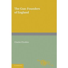 The Gun-Founders of England:With a List of English and Continental Gun-Founders from the XIV to..., Cambridge University Press