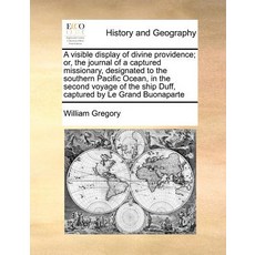 A Visible Display of Divine Providence; Or the Journal of a Captured Missionary Designated to the So..., Gale Ecco, Print Editions