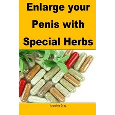Enlarge Your Penis with Special Herbs: A Step by Step Guide to Increase Your Penis Size in a Few Days ..., Createspace Independent Publishing Platform
