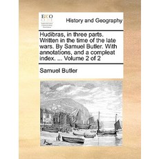 Hudibras in Three Parts. Written in the Time of the Late Wars. by Samuel Butler. with Annotations an..., Gale Ecco, Print Editions