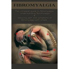 Fibromyalgia: The Complete Guide to Fibromyalgia Understanding Fibromyalgia and Reducing Pain and Sy..., Createspace Independent Publishing Platform