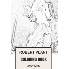Robert Plant Coloring Book: Master Frontman and Lyricist English Showman and Poet Inspired Adult Color..., Createspace Independent Publishing Platform