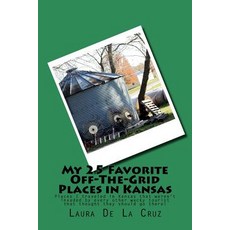 My 25 Favorite Off-The-Grid Places in Kansas: Places I Traveled in Kansas That Weren't Invaded by Ever..., Createspace Independent Publishing Platform