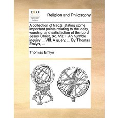 A Collection of Tracts Stating Some Important Points Relating to the Deity Worship and Satisfaction..., Gale Ecco, Print Editions