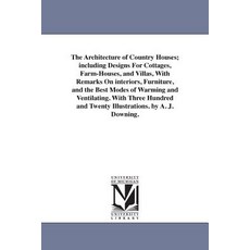 The Architecture of Country Houses; Including Designs for Cottages Farm-Houses and Villas with Rema..., University of Michigan Library