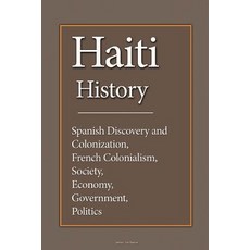 Haiti History: Spanish Discovery and Colonization French Colonialism Society Economy Government P..., Createspace Independent Publishing Platform