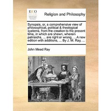 Synopsis Or a Comprehensive View of Philosophical Political & Theological Systems from the Creatio..., Gale Ecco, Print Editions