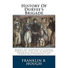 History of Duryee's Brigade: During the Campaign in Virginia Under Gen. Pope and in Maryland Under Gen..., Createspace Independent Publishing Platform