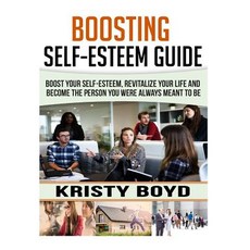 Boosting Self Esteem Guide: Boost Your Self-Esteem Revitalize Your Life and Become the Person You Wer..., Createspace Independent Publishing Platform