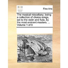 The Musical Miscellany; Being a Collection of Choice Songs Set to the Violin and Flute by the Most E..., Gale Ecco, Print Editions
