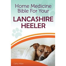 Home Medicine Bible for Your Lancashire Heeler: The Alternative Health Guide to Keep Your Dog Happy H..., Createspace Independent Publishing Platform