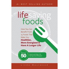 Life Saving Foods: How You Can Benefit from 15 Foods That Make You Healthier More Energized & Have a ..., Createspace Independent Publishing Platform