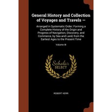 General History and Collection of Voyages and Travels -: Arranged in Systematic Order: Forming a Compl..., Pinnacle Press