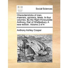 Characteristicks of Men Manners Opinions Times. in Four Volumes. by the Right Honourable Anthony E..., Gale Ecco, Print Editions