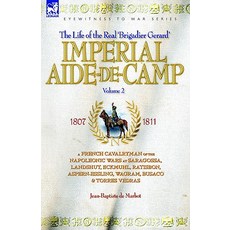 Imperial Aide-de-Camp - A French Cavalryman of the Napoleonic Wars at Saragossa Landshut Eckmuhl Ra..., Leonaur Ltd