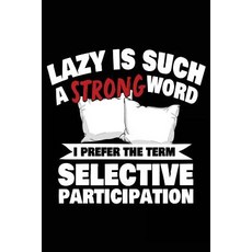 Lazy Is Such a Strong Word I Prefer the Term Selective Participation: Journals to Write In 6 X 9 108..., Createspace Independent Publishing Platform