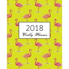 2018 Weekly Planner: Flamingos Calendar Schedule Journal Plan and Organize Monthly and Weekly (Academi..., Createspace Independent Publishing Platform