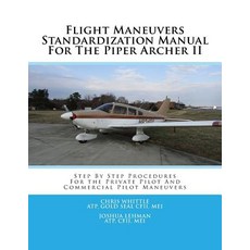 Flight Maneuvers Standardization Manual for the Piper Archer II: Step by Step Procedures for the Priva..., Createspace Independent Publishing Platform