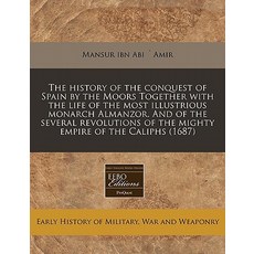 The History of the Conquest of Spain by the Moors Together with the Life of the Most Illustrious Monar..., Proquest, Eebo Editions