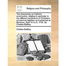 Two Discourses on Catholic Communion Relating in Particular to the Different Sentiments of Christians..., Gale Ecco, Print Editions