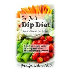Dr. Jen's Dip Diet: Book of Daniel Diet for Life: A Fast and Easy Guide to Loving Vegetables and Losin..., Createspace Independent Publishing Platform