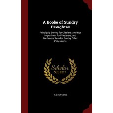A Booke of Sundry Dravghtes: Principaly Serving for Glasiers: And Not Impertinent for Plasterers and ..., Andesite Press