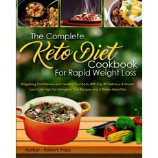 The Complete Keto Diet Cookbook: For Rapid Weight Loss Regaining Confidence and Healing Your Body wit..., Createspace Independent Publishing Platform