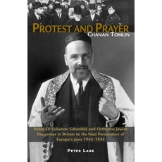Protest and Prayer: Rabbi Dr Solomon Schonfeld and Orthodox Jewish Responses in Britain..., Peter Lang Gmbh, Internationaler Verlag Der W