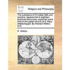 The Substance of Christian Faith and Practice: Represented in Eighteen Practical Discourses Preached ..., Gale Ecco, Print Editions